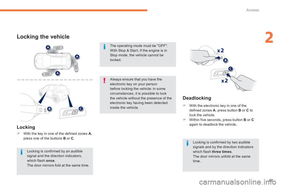 PEUGEOT 4008 2014  Owners Manual 67
2
Access
   
 
 
 
 
 
 
 
 
 
 
 
 
 
 
 
 
 
Locking the vehicle 
 
 
Locking 
 
 
 
�) 
  With the key in one of the defined zones  A 
, 
press one of the buttons  B 
 or  C 
.  
 
 
 
 
 
 
 
 