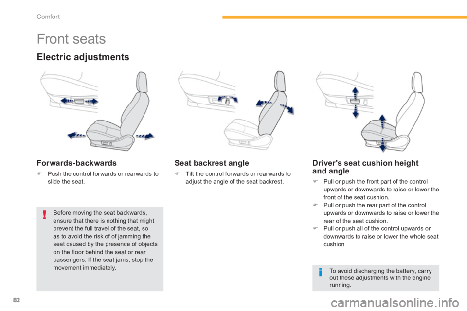 PEUGEOT 4008 2014 Manual Online 82
Comfort
   
 
 
 
 
 
 
 
 
 
 
Front seats 
 
 
Electric adjustments 
 
 
Forwards-backwards 
 
 
 
�) 
  Push the control for wards or rear wards to 
slide the seat.  
 
 
 
Seat backrest angle 
