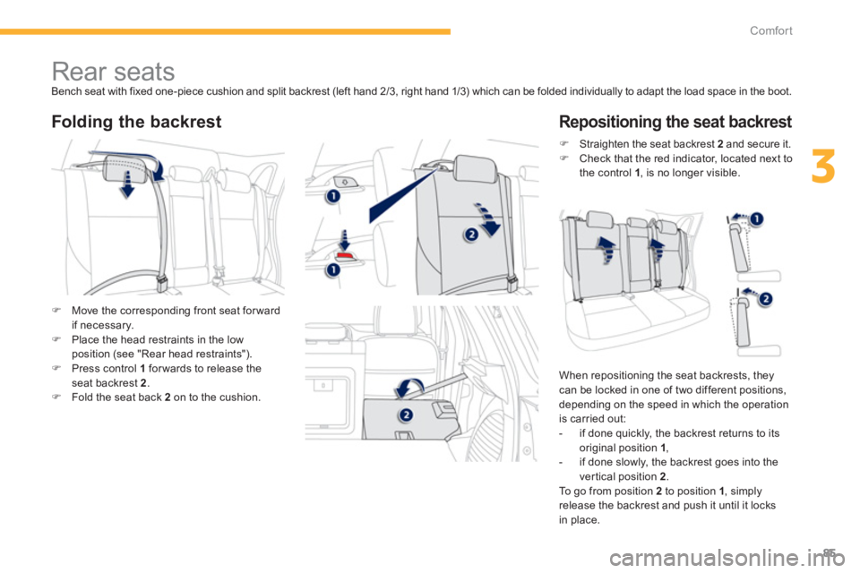 PEUGEOT 4008 2014 Manual Online 85
3
Comfort
   
 
 
 
 
 
 
 
 
 
 
Rear seats  
Bench seat with fixed one-piece cushion and split backrest (left hand 2/3, right hand 1/3) which can be folded individually to adapt the load space in