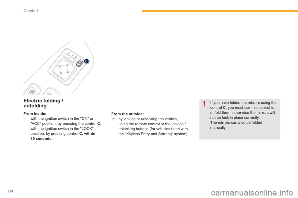 PEUGEOT 4008 2014 Manual Online 88
Comfort
   
 
 
 
 
 
 
Electric folding / 
unfolding 
   
From the outside: 
 
   
 
�) 
  by locking or unlocking the vehicle, 
using the remote control or the locking / 
unlocking buttons (for v
