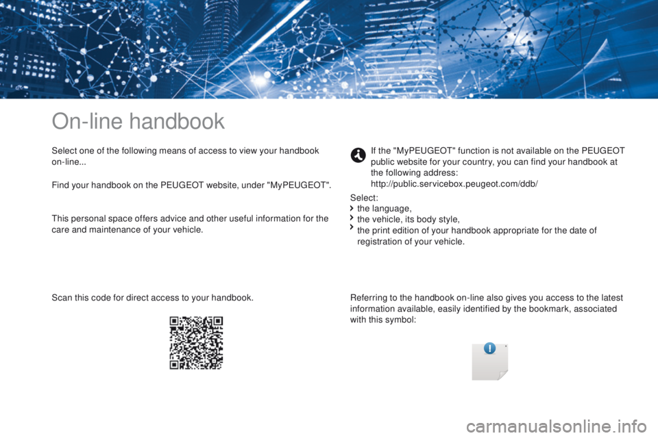PEUGEOT 4008 2017  Owners Manual On-line handbook
Select one of the following means of access to view your handbook 
on-line...Referring to the handbook on-line also gives you access to the latest 
information available, easily ident
