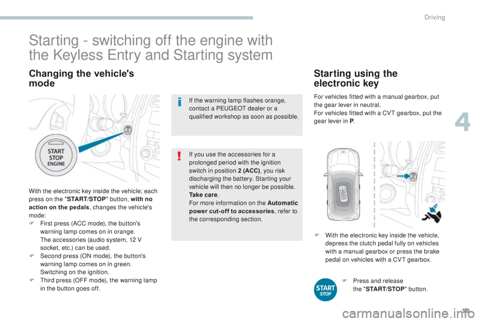 PEUGEOT 4008 2017 Owners Manual 99
4008_en_Chap04_conduite_ed01-2016
Changing the vehicle's
mode
With the electronic key inside the vehicle; each
press on the "START/STOP " button, with no
action on the pedals , chang PEUGEOT 4008 2017 Owners Manual 99
4008_en_Chap04_conduite_ed01-2016
Changing the vehicle's
mode
With the electronic key inside the vehicle; each
press on the "START/STOP " button, with no
action on the pedals , chang