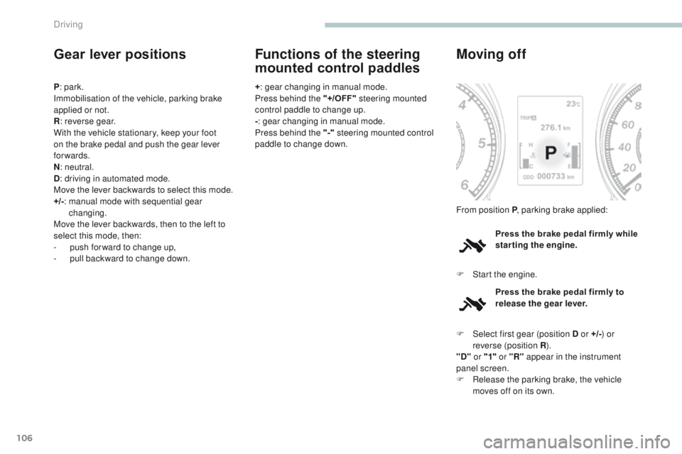 PEUGEOT 4008 2017 Owners Manual 106
4008_en_Chap04_conduite_ed01-2016
Gear lever positions
P: park.
Immobilisation of the vehicle, parking brake
applied or not.
R : reverse gear.
With the vehicle stationary, keep your foot
on the PEUGEOT 4008 2017 Owners Manual 106
4008_en_Chap04_conduite_ed01-2016
Gear lever positions
P: park.
Immobilisation of the vehicle, parking brake
applied or not.
R : reverse gear.
With the vehicle stationary, keep your foot
on the