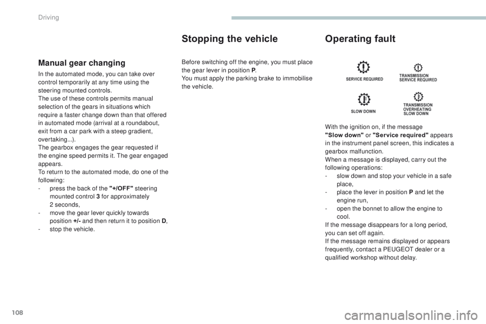 PEUGEOT 4008 2017 Owners Manual 108
4008_en_Chap04_conduite_ed01-2016
Manual gear changing
In the automated mode, you can take over
control temporarily at any time using the
steering mounted controls.
th
e use of these controls pe PEUGEOT 4008 2017 Owners Manual 108
4008_en_Chap04_conduite_ed01-2016
Manual gear changing
In the automated mode, you can take over
control temporarily at any time using the
steering mounted controls.
th
e use of these controls pe