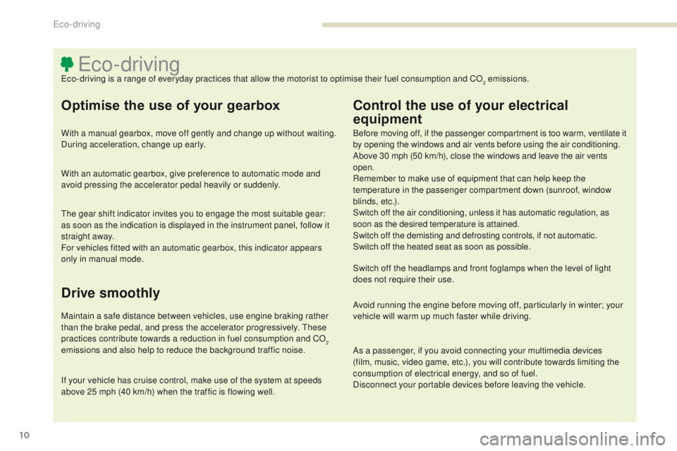 PEUGEOT 4008 2017  Owners Manual 10
4008_en_Chap00c_eco-conduite_ed01-2016
eco-drivingeco-driving is a range of everyday practices that allow the motorist to optimise their fuel consumption and CO2 emissions.
Optimise the use of your