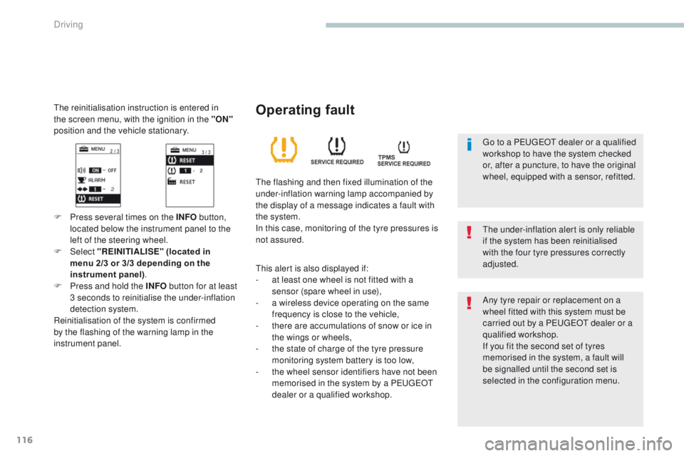 PEUGEOT 4008 2017  Owners Manual 116
4008_en_Chap04_conduite_ed01-2016
the reinitialisation instruction is entered in 
the screen menu, with the ignition in the "ON" 
position and the vehicle stationary.
F Press several times