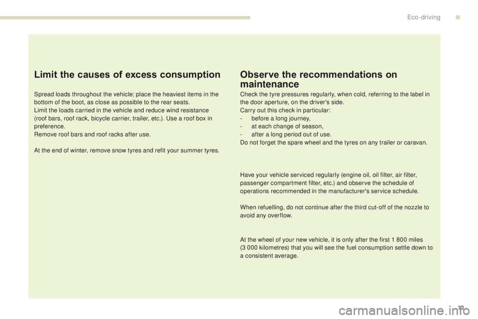 PEUGEOT 4008 2017  Owners Manual 11
4008_en_Chap00c_eco-conduite_ed01-2016
Limit the causes of excess consumption
Spread loads throughout the vehicle; place the heaviest items in the 
bottom of the boot, as close as possible to the r