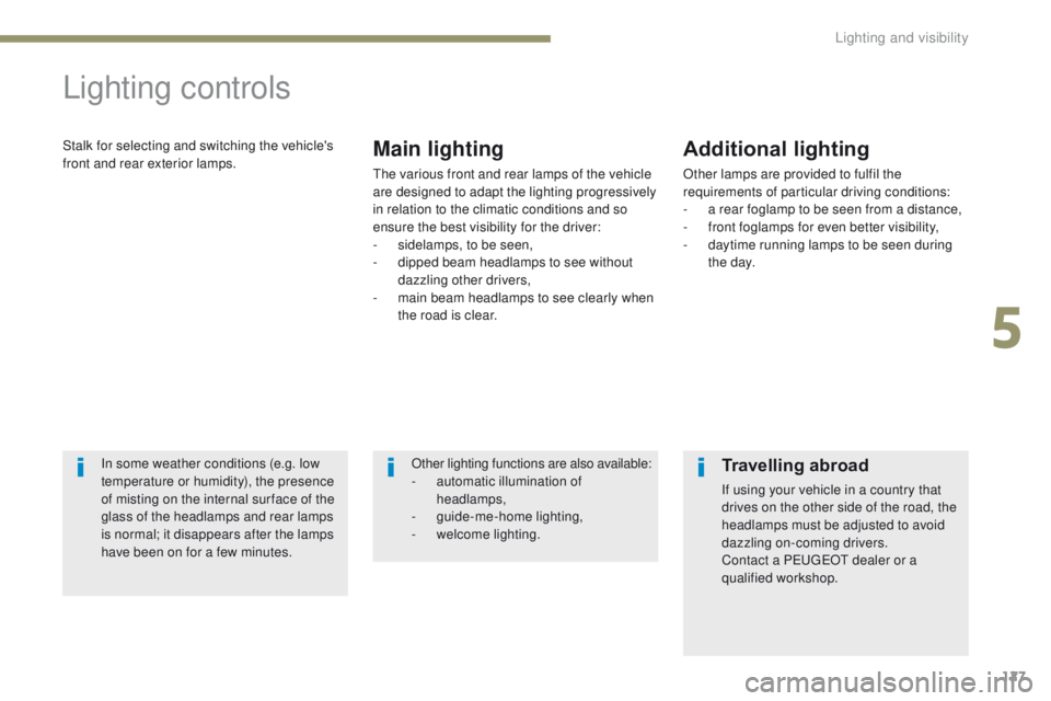 PEUGEOT 4008 2017 Owners Manual 127
4008_en_Chap05_Eclairage-et-visibilite_ed01-2016
Lighting controls
Stalk for selecting and switching the vehicle's
front and rear exterior lamps.Main lighting
the various front and rear lamps PEUGEOT 4008 2017 Owners Manual 127
4008_en_Chap05_Eclairage-et-visibilite_ed01-2016
Lighting controls
Stalk for selecting and switching the vehicle's
front and rear exterior lamps.Main lighting
the various front and rear lamps