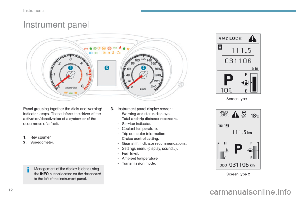 PEUGEOT 4008 2017 User Guide 12
Instrument panel
1. Rev counter.
2. Speedometer.
Screen type 2
3.
I
nstrument panel display screen:
-
W
arning and status displays.
- t
o
tal and trip distance recorders.
-
S
ervice indica PEUGEOT 4008 2017 User Guide 12
Instrument panel
1. Rev counter.
2. Speedometer.
Screen type 2
3.
I
nstrument panel display screen:
-
W
arning and status displays.
- t
o
tal and trip distance recorders.
-
S
ervice indica