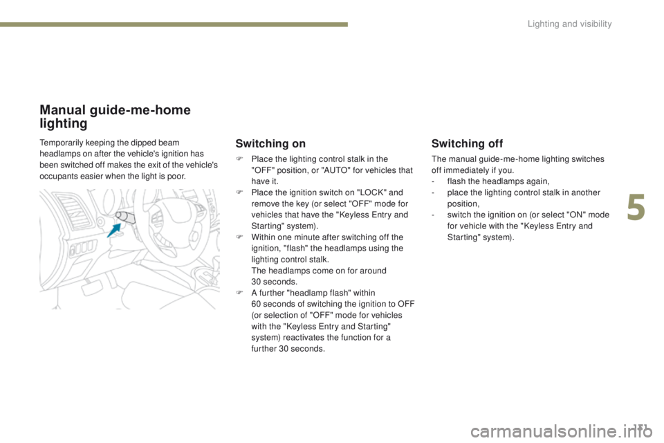 PEUGEOT 4008 2017 Owners Manual 131
4008_en_Chap05_Eclairage-et-visibilite_ed01-2016
Switching off
the manual guide-me-home lighting switches
off immediately if you.
-
f
lash the headlamps again,
-
p
lace the lighting control s PEUGEOT 4008 2017 Owners Manual 131
4008_en_Chap05_Eclairage-et-visibilite_ed01-2016
Switching off
the manual guide-me-home lighting switches
off immediately if you.
-
f
lash the headlamps again,
-
p
lace the lighting control s