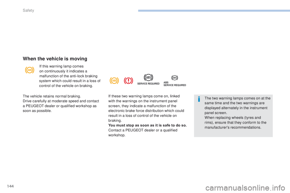 PEUGEOT 4008 2017  Owners Manual 144
4008_en_Chap06_securite_ed01-2016
When the vehicle is moving
If this warning lamp comes 
on continuously it indicates a 
malfunction of the anti-lock braking 
system which could result in a loss o