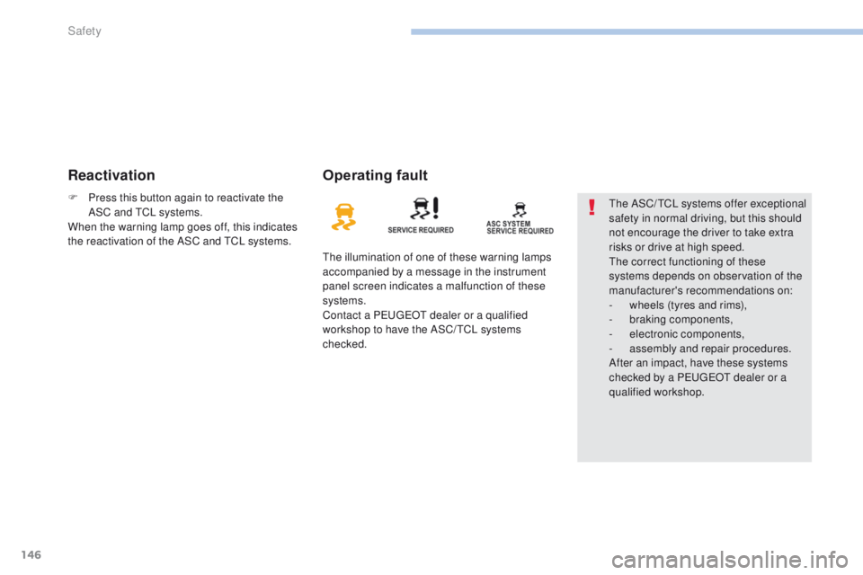 PEUGEOT 4008 2017  Owners Manual 146
4008_en_Chap06_securite_ed01-2016
ReactivationOperating fault
the illumination of one of these warning lamps 
accompanied by a message in the instrument 
panel screen indicates a malfunction of th