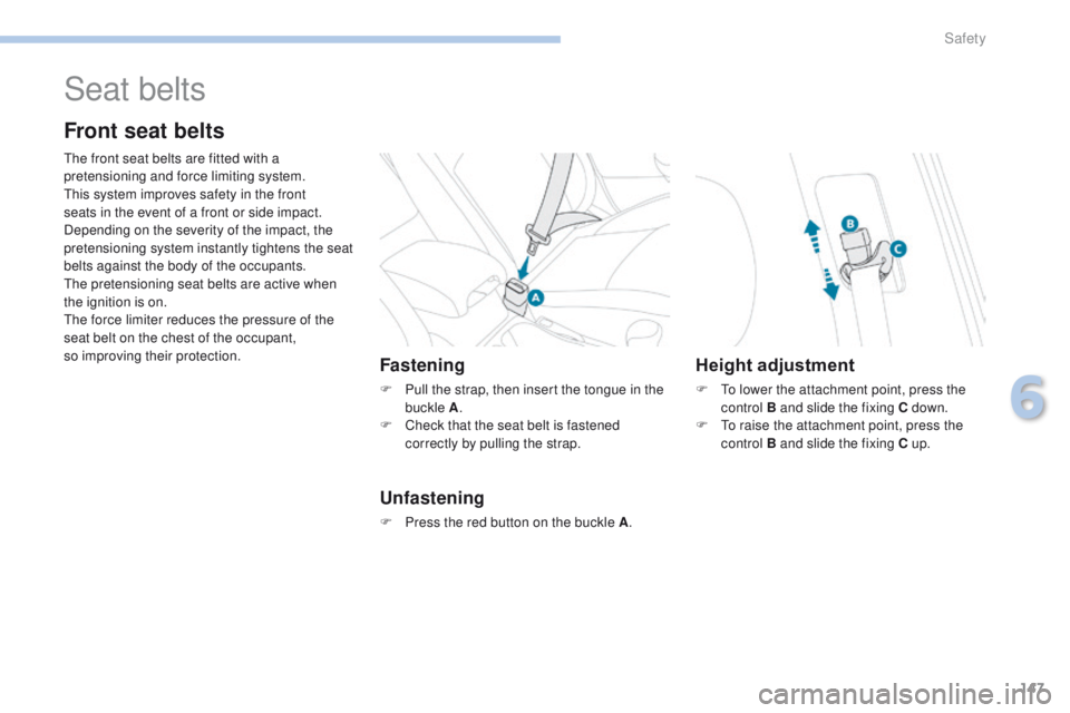 PEUGEOT 4008 2017 Owners Manual 147
4008_en_Chap06_securite_ed01-2016
Seat belts
Front seat belts
the front seat belts are fitted with a
pretensioning and force limiting system.
th
is system improves safety in the front
seats in t PEUGEOT 4008 2017 Owners Manual 147
4008_en_Chap06_securite_ed01-2016
Seat belts
Front seat belts
the front seat belts are fitted with a
pretensioning and force limiting system.
th
is system improves safety in the front
seats in t