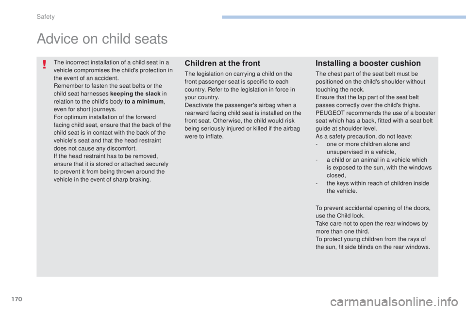 PEUGEOT 4008 2017  Owners Manual 170
4008_en_Chap06_securite_ed01-2016
the incorrect installation of a child seat in a 
vehicle compromises the child's protection in 
the event of an accident.
Remember to fasten the seat belts or