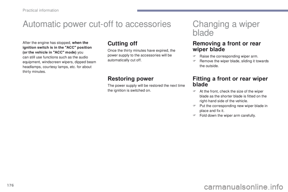 PEUGEOT 4008 2017  Owners Manual 176
4008_en_Chap07_info-pratiques_ed01-2016
Removing a front or rear 
wiper blade
F Raise the corresponding wiper arm.
F R emove the wiper blade, sliding it towards 
the outside.
Changing a wiper 
bla