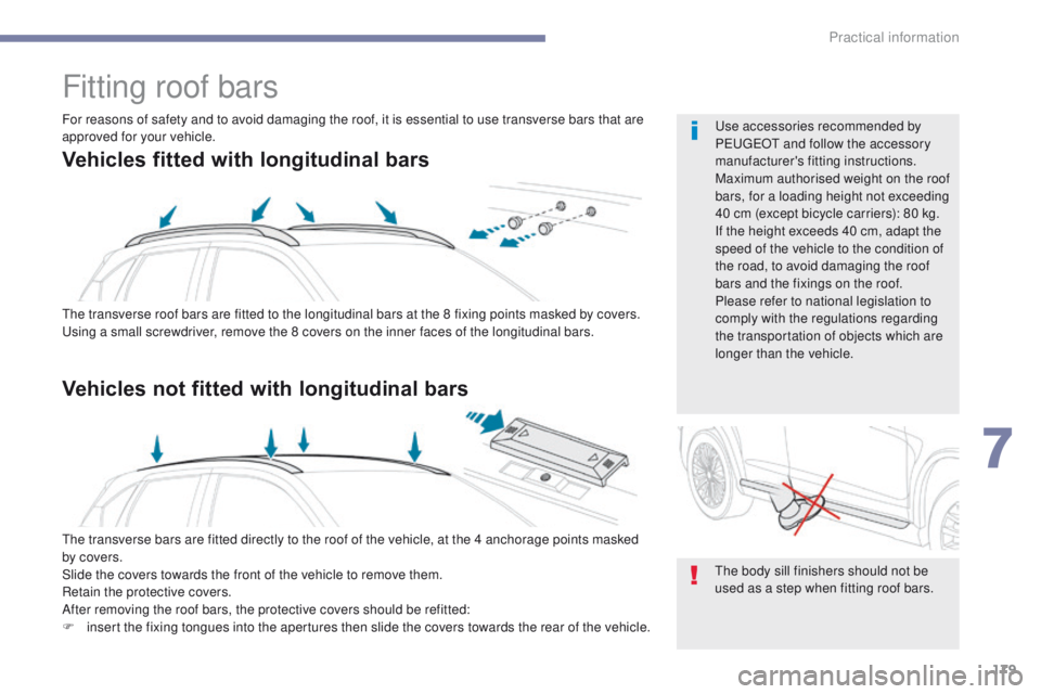 PEUGEOT 4008 2017 Owners Manual 179
4008_en_Chap07_info-pratiques_ed01-2016
Fitting roof bars
the transverse roof bars are fitted to the longitudinal bars at the 8 fixing points masked by covers.using a small screwdriver, remove the PEUGEOT 4008 2017 Owners Manual 179
4008_en_Chap07_info-pratiques_ed01-2016
Fitting roof bars
the transverse roof bars are fitted to the longitudinal bars at the 8 fixing points masked by covers.using a small screwdriver, remove the