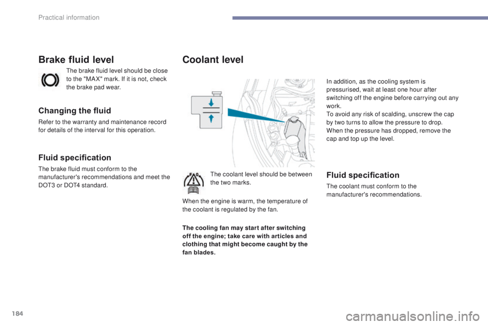 PEUGEOT 4008 2017 Owners Manual 184
4008_en_Chap07_info-pratiques_ed01-2016
Coolant level
the coolant level should be between
the two marks.In addition, as the cooling system is
pressurised, wait at least one hour after
switching PEUGEOT 4008 2017 Owners Manual 184
4008_en_Chap07_info-pratiques_ed01-2016
Coolant level
the coolant level should be between
the two marks.In addition, as the cooling system is
pressurised, wait at least one hour after
switching