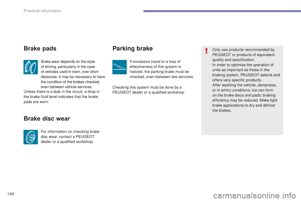 PEUGEOT 4008 2017 Owners Manual 188
4008_en_Chap07_info-pratiques_ed01-2016
Brake wear depends on the style
of driving, particularly in the case
of vehicles used in town, over short
distances. It may be necessary to have
the con PEUGEOT 4008 2017 Owners Manual 188
4008_en_Chap07_info-pratiques_ed01-2016
Brake wear depends on the style
of driving, particularly in the case
of vehicles used in town, over short
distances. It may be necessary to have
the con
