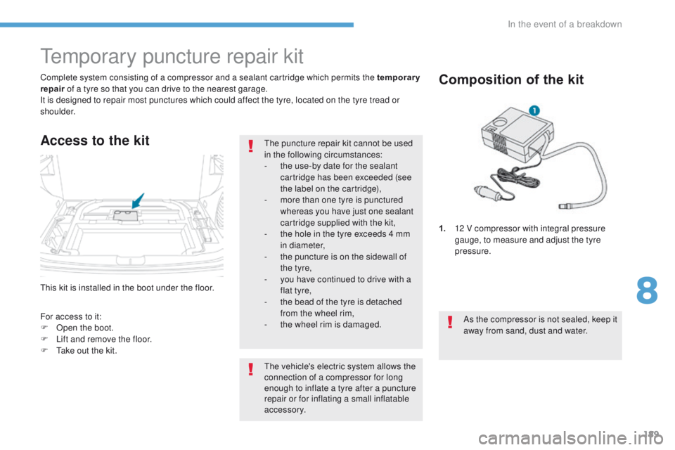 PEUGEOT 4008 2017 Owners Manual 189
4008_en_Chap08_en-cas-de panne_ed01-2016
this kit is installed in the boot under the floor. Complete system consisting of a compressor and a sealant cartridge which permits the temporary
repair PEUGEOT 4008 2017 Owners Manual 189
4008_en_Chap08_en-cas-de panne_ed01-2016
this kit is installed in the boot under the floor. Complete system consisting of a compressor and a sealant cartridge which permits the temporary
repair