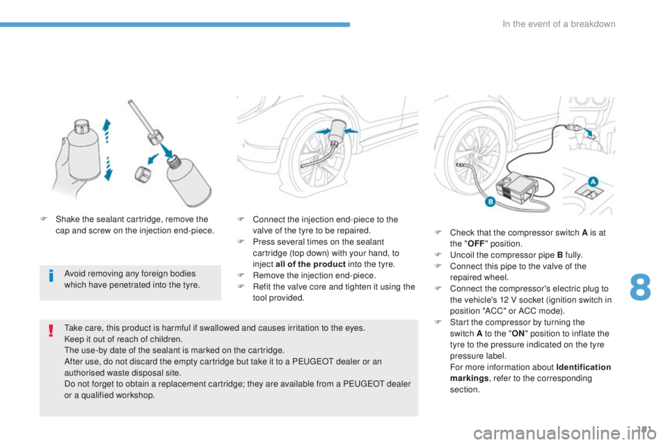 PEUGEOT 4008 2017 Owners Manual 191
4008_en_Chap08_en-cas-de panne_ed01-2016
F Connect the injection end-piece to the
valve of the tyre to be repaired.
F
P
ress several times on the sealant
cartridge (top down) with your hand, PEUGEOT 4008 2017 Owners Manual 191
4008_en_Chap08_en-cas-de panne_ed01-2016
F Connect the injection end-piece to the
valve of the tyre to be repaired.
F
P
ress several times on the sealant
cartridge (top down) with your hand,