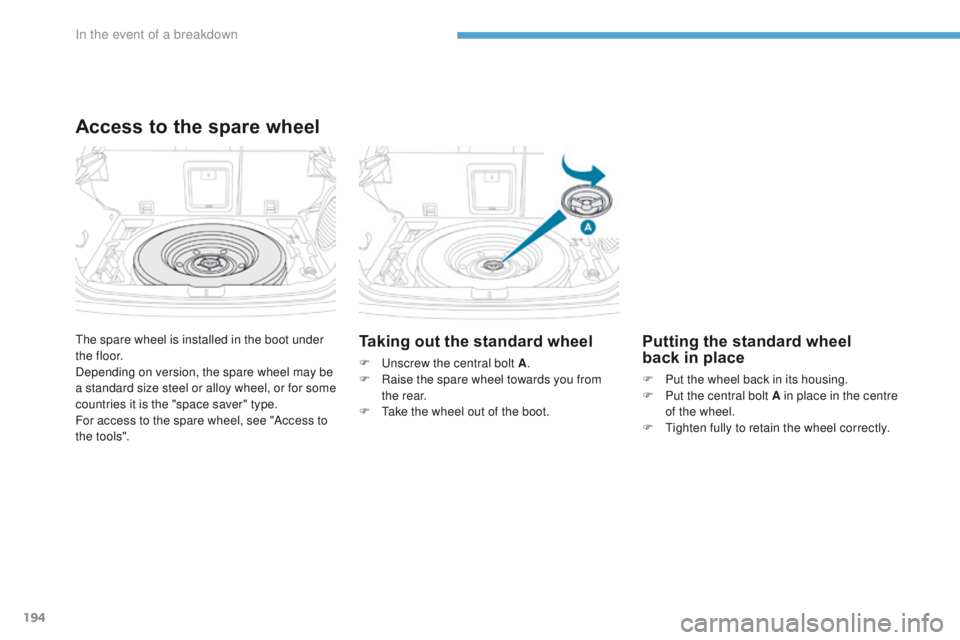 PEUGEOT 4008 2017 Owners Manual 194
4008_en_Chap08_en-cas-de panne_ed01-2016
the spare wheel is installed in the boot under
t h e f l o o r.
Depending on version, the spare wheel may be
a standard size steel or alloy wheel, or for PEUGEOT 4008 2017 Owners Manual 194
4008_en_Chap08_en-cas-de panne_ed01-2016
the spare wheel is installed in the boot under
t h e f l o o r.
Depending on version, the spare wheel may be
a standard size steel or alloy wheel, or for
