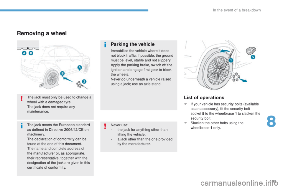 PEUGEOT 4008 2017 Owners Manual 195
4008_en_Chap08_en-cas-de panne_ed01-2016
Removing a wheel
Parking the vehicle
Immobilise the vehicle where it does
not block traffic; if possible, the ground
must be level, stable and not slippe PEUGEOT 4008 2017 Owners Manual 195
4008_en_Chap08_en-cas-de panne_ed01-2016
Removing a wheel
Parking the vehicle
Immobilise the vehicle where it does
not block traffic; if possible, the ground
must be level, stable and not slippe