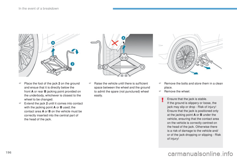 PEUGEOT 4008 2017 Owners Manual 196
4008_en_Chap08_en-cas-de panne_ed01-2016
F Place the foot of the jack 2 on the ground
and ensue that it is directly below the
front
A or rear B jacking point provided on
the underbody, whiche PEUGEOT 4008 2017 Owners Manual 196
4008_en_Chap08_en-cas-de panne_ed01-2016
F Place the foot of the jack 2 on the ground
and ensue that it is directly below the
front
A or rear B jacking point provided on
the underbody, whiche