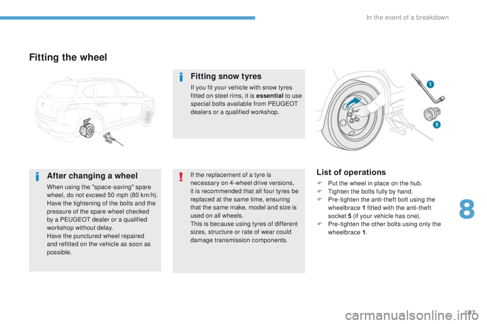 PEUGEOT 4008 2017  Owners Manual 197
4008_en_Chap08_en-cas-de panne_ed01-2016
Fitting the wheel
After changing a wheel
When using the "space-saving" spare 
wheel, do not exceed 50 mph (80 km/h).
Have the tightening of the bol