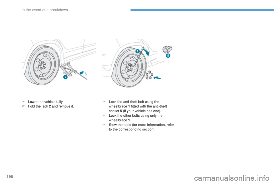 PEUGEOT 4008 2017 Owners Manual 198
4008_en_Chap08_en-cas-de panne_ed01-2016
F Lower the vehicle fully.
F
F old the jack 2 and remove it. F
L ock the anti-theft bolt using the
wheelbrace 1 fitted with the anti-theft
socket 5 (if PEUGEOT 4008 2017 Owners Manual 198
4008_en_Chap08_en-cas-de panne_ed01-2016
F Lower the vehicle fully.
F
F old the jack 2 and remove it. F
L ock the anti-theft bolt using the
wheelbrace 1 fitted with the anti-theft
socket 5 (if
