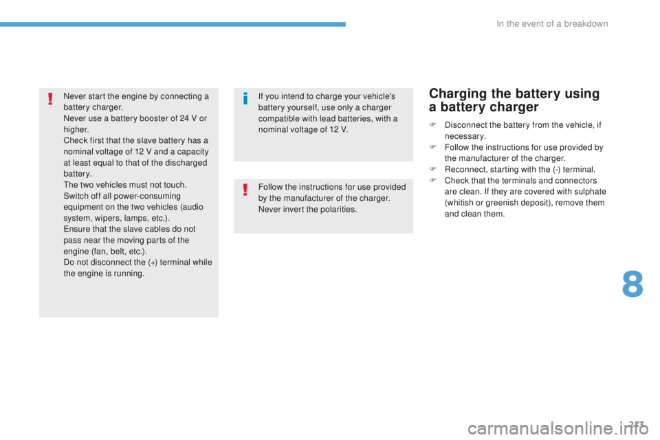 PEUGEOT 4008 2017 Owners Manual 213
4008_en_Chap08_en-cas-de panne_ed01-2016
If you intend to charge your vehicle's
battery yourself, use only a charger
compatible with lead batteries, with a
nominal voltage of 12 V. F
D
i PEUGEOT 4008 2017 Owners Manual 213
4008_en_Chap08_en-cas-de panne_ed01-2016
If you intend to charge your vehicle's
battery yourself, use only a charger
compatible with lead batteries, with a
nominal voltage of 12 V. F
D
i