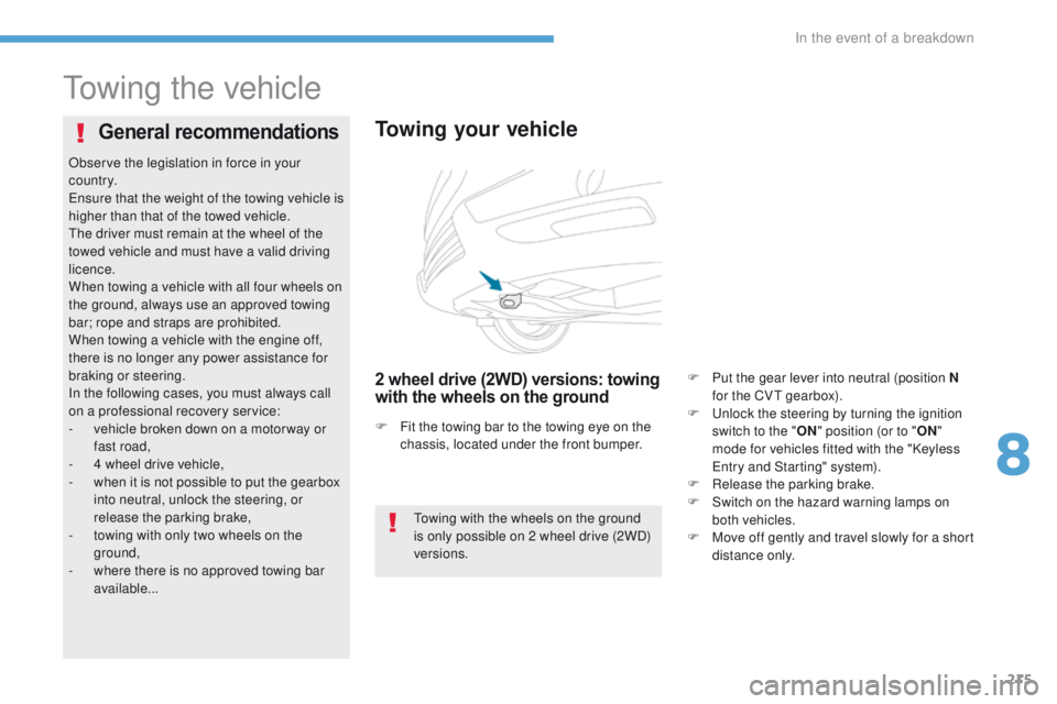 PEUGEOT 4008 2017 Owners Manual 215
4008_en_Chap08_en-cas-de panne_ed01-2016
towing the vehicle
Towing your vehicle
2 wheel drive (2WD) versions: towing
with the wheels on the ground
General recommendations
towing with the wheels o PEUGEOT 4008 2017 Owners Manual 215
4008_en_Chap08_en-cas-de panne_ed01-2016
towing the vehicle
Towing your vehicle
2 wheel drive (2WD) versions: towing
with the wheels on the ground
General recommendations
towing with the wheels o