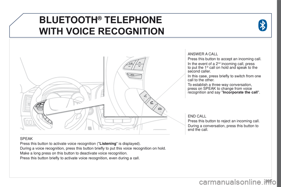 PEUGEOT 4008 2017 Owners Manual 235
4008_en_Chap10a_Mitsu3_ed01-2016
SPeAK
Press this button to activate voice recognition (" Listening" is displayed).
During a voice recognition, press this button briefly to put this voice PEUGEOT 4008 2017 Owners Manual 235
4008_en_Chap10a_Mitsu3_ed01-2016
SPeAK
Press this button to activate voice recognition (" Listening" is displayed).
During a voice recognition, press this button briefly to put this voice