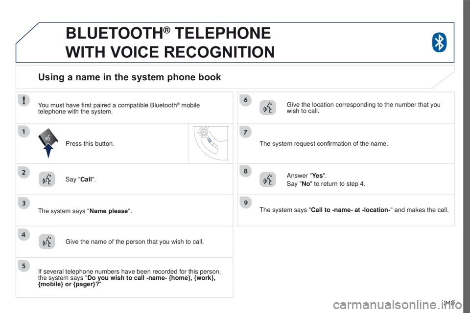 PEUGEOT 4008 2017 Owners Manual 243
4008_en_Chap10a_Mitsu3_ed01-2016
BLUETOOTH® TELEPHONE
WITH
VOICE
RECOGNITION
Say "Call".
t
he system says "Name please ".
Using a name in the system phone book
give the na PEUGEOT 4008 2017 Owners Manual 243
4008_en_Chap10a_Mitsu3_ed01-2016
BLUETOOTH® TELEPHONE
WITH
VOICE
RECOGNITION
Say "Call".
t
he system says "Name please ".
Using a name in the system phone book
give the na