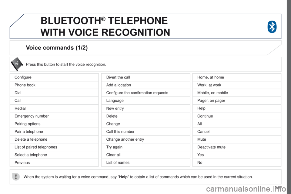 PEUGEOT 4008 2017 Owners Manual 245
4008_en_Chap10a_Mitsu3_ed01-2016
Voice commands (1/2)
Configure
Phone book
Dial
Call
Redial
e
mergency number
Pairing options
Pair a telephone
Delete a telephone
List of paired telephones
Select a PEUGEOT 4008 2017 Owners Manual 245
4008_en_Chap10a_Mitsu3_ed01-2016
Voice commands (1/2)
Configure
Phone book
Dial
Call
Redial
e
mergency number
Pairing options
Pair a telephone
Delete a telephone
List of paired telephones
Select a