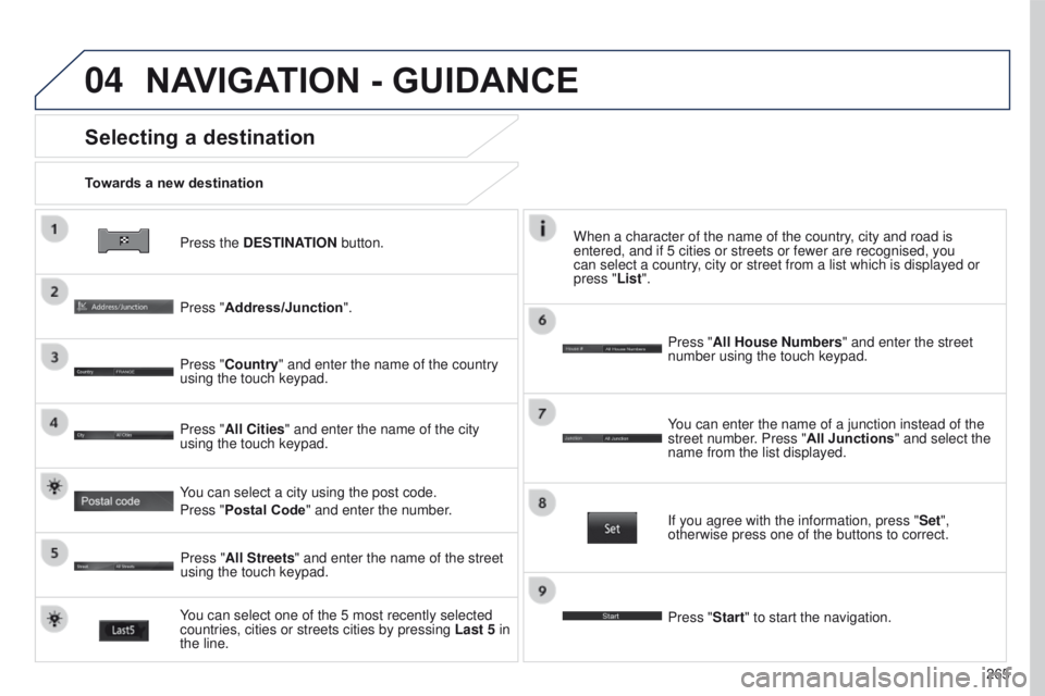 PEUGEOT 4008 2017 Owners Manual 04
265
4008_EN_CHAP10B_MITSU6_ED01-2016
Press the DESTINATION button.
Towards a new destination
Selecting a destination
Press "Address/Junction".
Press "Country" and enter the name of PEUGEOT 4008 2017 Owners Manual 04
265
4008_EN_CHAP10B_MITSU6_ED01-2016
Press the DESTINATION button.
Towards a new destination
Selecting a destination
Press "Address/Junction".
Press "Country" and enter the name of