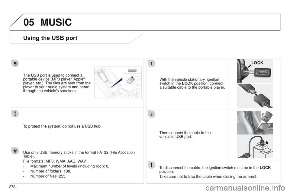 PEUGEOT 4008 2017 Owners Manual 05
278
4008_EN_CHAP10B_MITSU6_ED01-2016
Using the USB port
With the vehicle stationary, ignition
switch in the LOCK position, connect
a suitable cable to the portable player.t
he
u
SB port is used PEUGEOT 4008 2017 Owners Manual 05
278
4008_EN_CHAP10B_MITSU6_ED01-2016
Using the USB port
With the vehicle stationary, ignition
switch in the LOCK position, connect
a suitable cable to the portable player.t
he
u
SB port is used
