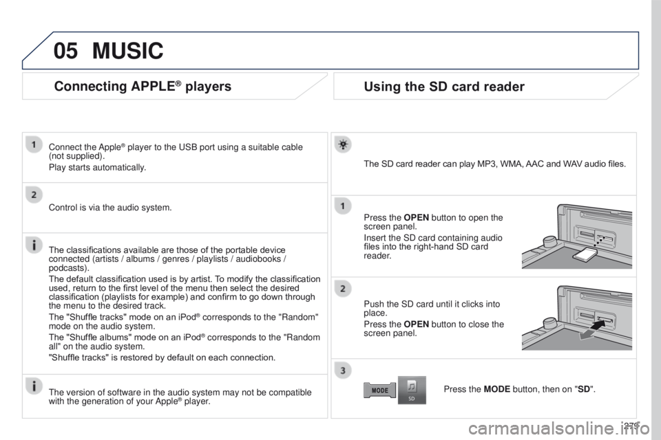 PEUGEOT 4008 2017 Owners Manual 05
279
4008_EN_CHAP10B_MITSU6_ED01-2016
Connecting APPLE® players
Connect the Apple® player to the uSB port using a suitable cable
(not
supplied).
Play starts automatically.
Control is via the a PEUGEOT 4008 2017 Owners Manual 05
279
4008_EN_CHAP10B_MITSU6_ED01-2016
Connecting APPLE® players
Connect the Apple® player to the uSB port using a suitable cable
(not
supplied).
Play starts automatically.
Control is via the a