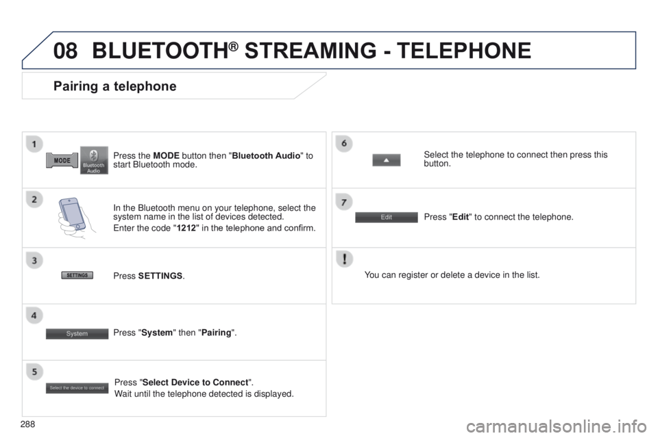 PEUGEOT 4008 2017  Owners Manual 08
288
4008_EN_CHAP10B_MITSU6_ED01-2016
Press the MODE button then "Bluetooth Audio" to 
start Bluetooth mode.
Pairing a telephone
In the Bluetooth menu on your telephone, select the 
system n