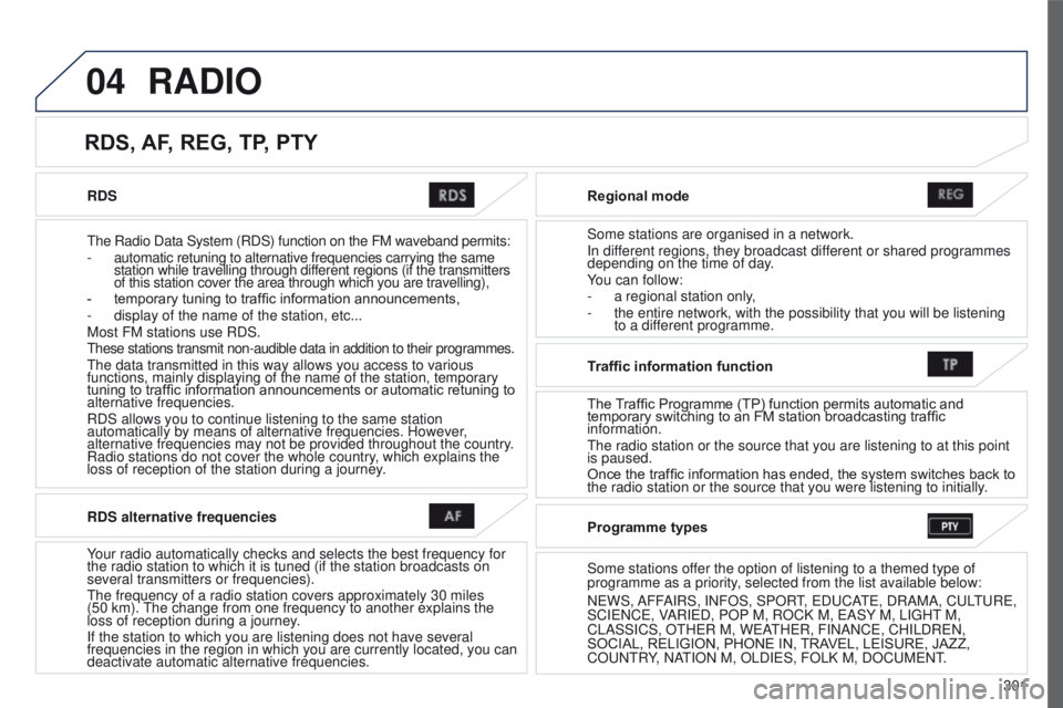 PEUGEOT 4008 2017  Owners Manual 04
301
4008_en_Chap10c_Mitsu5_ed01-2016
RDS
t
he Radio Data System (RDS) function on the FM waveband permits:
-
 automatic retuning to alternative frequencies carrying the same

 
station while travel