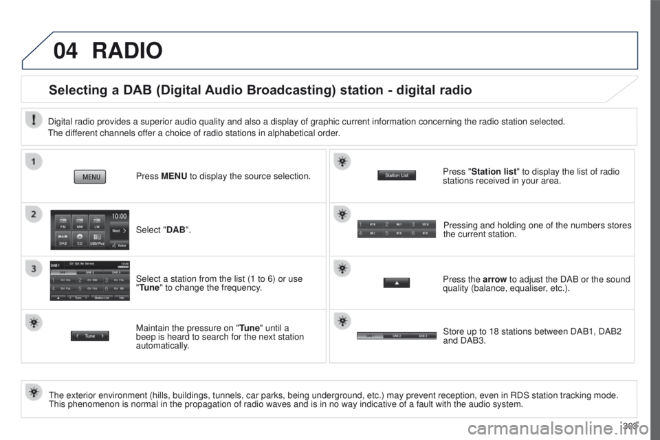 PEUGEOT 4008 2017  Owners Manual 04
303
4008_en_Chap10c_Mitsu5_ed01-2016
RADIO
Selecting a DAB (Digital Audio Broadcasting) station - digital radio
the exterior environment (hills, buildings, tunnels, car parks, being un\
derground, 