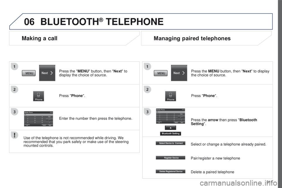 PEUGEOT 4008 2017  Owners Manual 06
3 11
4008_en_Chap10c_Mitsu5_ed01-2016
Making a call
BLUETOOTH® TELEPHONE
Press the "MENU" button, then "Next" to 
display the choice of source.
Press "Phone".
e
nter the nu