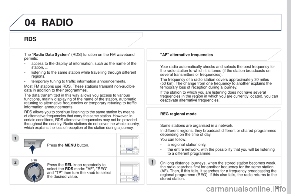 PEUGEOT 4008 2017 Owners Manual 04
321
4008_en_Chap10d_Mitsu4_ed01-2016
RADIO
the "Radio Data System" (RDS) function on the FM waveband
permits:
-
access to the display of information, such as the name of the
station, .. PEUGEOT 4008 2017 Owners Manual 04
321
4008_en_Chap10d_Mitsu4_ed01-2016
RADIO
the "Radio Data System" (RDS) function on the FM waveband
permits:
-
access to the display of information, such as the name of the
station, ..