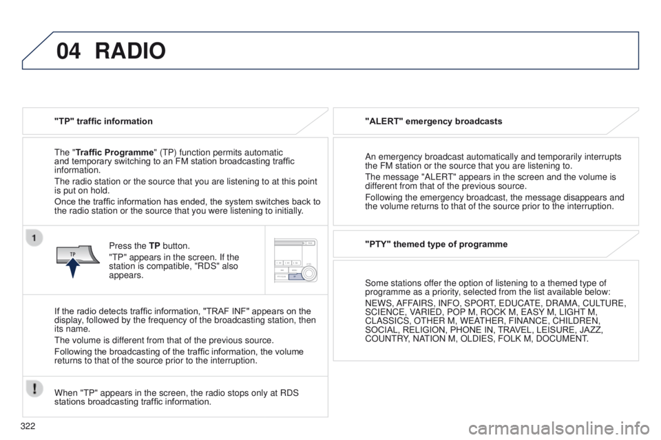 PEUGEOT 4008 2017 Owners Manual 04
322
4008_en_Chap10d_Mitsu4_ed01-2016
RADIO
"TP" traffic information
t
he "Traffic Programme" ( t P) function permits automatic
and temporary switching to an FM station broadcasting PEUGEOT 4008 2017 Owners Manual 04
322
4008_en_Chap10d_Mitsu4_ed01-2016
RADIO
"TP" traffic information
t
he "Traffic Programme" ( t P) function permits automatic
and temporary switching to an FM station broadcasting