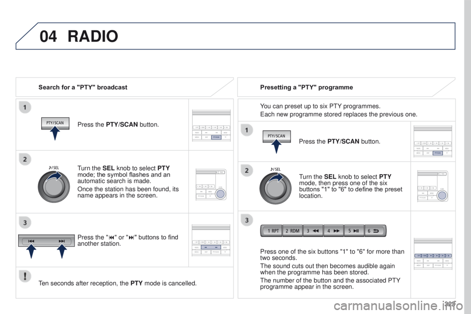 PEUGEOT 4008 2017 Owners Manual 04
323
4008_en_Chap10d_Mitsu4_ed01-2016
RADIO
Search for a "PTY" broadcastPress the PTY/SCAN button.
ten seconds after reception, the PTY
mode is cancelled. Press one of the six buttons & PEUGEOT 4008 2017 Owners Manual 04
323
4008_en_Chap10d_Mitsu4_ed01-2016
RADIO
Search for a "PTY" broadcastPress the PTY/SCAN button.
ten seconds after reception, the PTY
mode is cancelled. Press one of the six buttons &