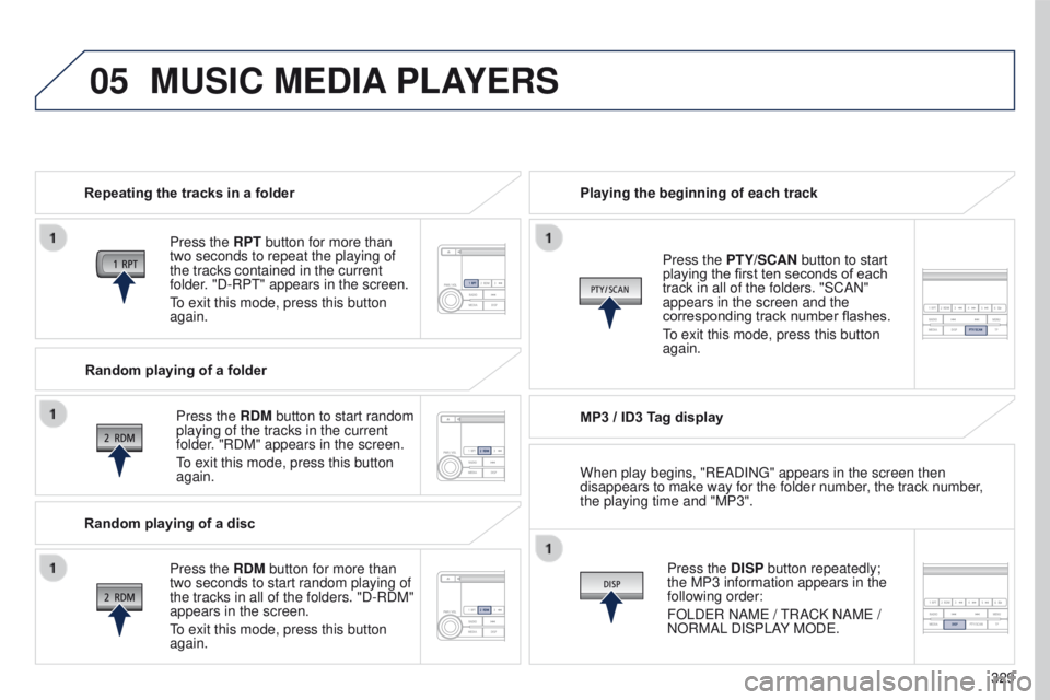 PEUGEOT 4008 2017 Owners Manual 05
329
4008_en_Chap10d_Mitsu4_ed01-2016
MUSIC MEDIA PLAYERS
Repeating the tracks in a folder
Press the RPT button for more than
two seconds to repeat the playing of
the tracks contained in the curre PEUGEOT 4008 2017 Owners Manual 05
329
4008_en_Chap10d_Mitsu4_ed01-2016
MUSIC MEDIA PLAYERS
Repeating the tracks in a folder
Press the RPT button for more than
two seconds to repeat the playing of
the tracks contained in the curre