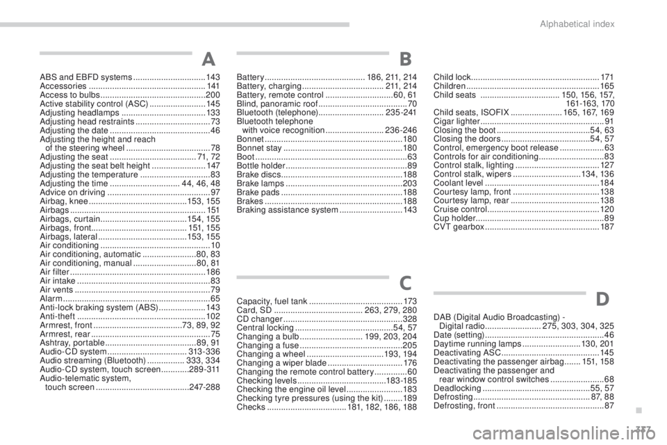 PEUGEOT 4008 2017  Owners Manual 337
4008_en_Chap11_index-alpha_ed01-2016
ABS and eBFD systems   ...............................143
Accessories  .................................................. 141
Access to bulbs
 

..............