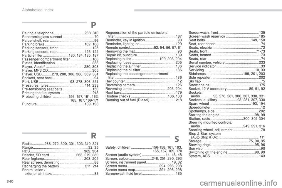 PEUGEOT 4008 2017 Owners Manual 340
4008_en_Chap11_index-alpha_ed01-2016
Regeneration of the particle emissions filter ............................................................. 187
Reminder, key in ignition
................. PEUGEOT 4008 2017 Owners Manual 340
4008_en_Chap11_index-alpha_ed01-2016
Regeneration of the particle emissions filter ............................................................. 187
Reminder, key in ignition
.................