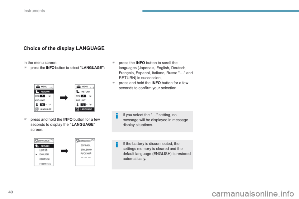 PEUGEOT 4008 2017 Service Manual 40
If you select the "- - -" setting, no
message will be displayed in message
display situations.
If the battery is disconnected, the
settings memory is cleared and the
default language (
PEUGEOT 4008 2017 Service Manual 40
If you select the "- - -" setting, no
message will be displayed in message
display situations.
If the battery is disconnected, the
settings memory is cleared and the
default language (