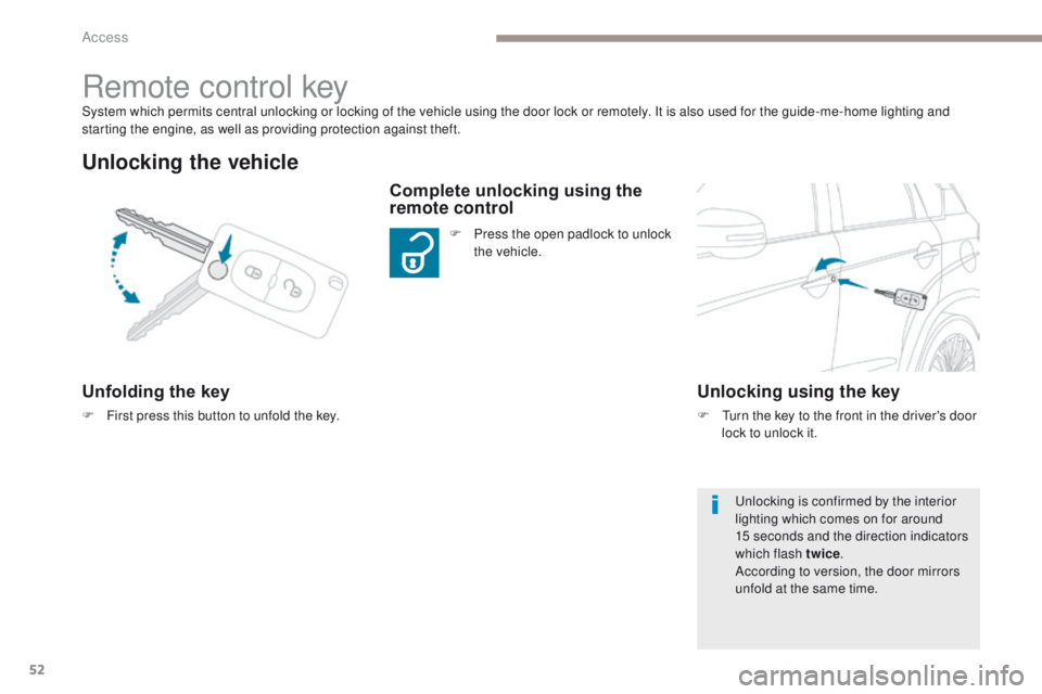 PEUGEOT 4008 2017  Owners Manual 52
4008_en_Chap02_ouvertures_ed01-2016
System which permits central unlocking or locking of the vehicle using the door lock or remotely. It is also used for the guide-me-home lighting and 
starting th