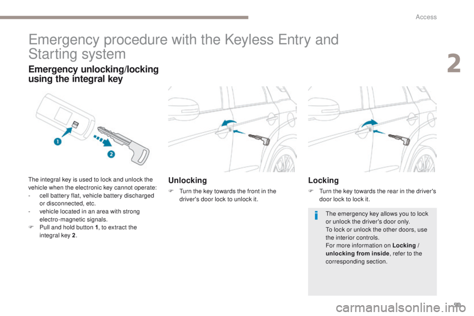 PEUGEOT 4008 2017 Repair Manual 59
4008_en_Chap02_ouvertures_ed01-2016
emergency procedure with the Keyless en try and
Star ting system
Unlocking
F turn the key towards the front in the
driver's door lock to unlock it.
Emerg PEUGEOT 4008 2017 Repair Manual 59
4008_en_Chap02_ouvertures_ed01-2016
emergency procedure with the Keyless en try and
Star ting system
Unlocking
F turn the key towards the front in the
driver's door lock to unlock it.
Emerg